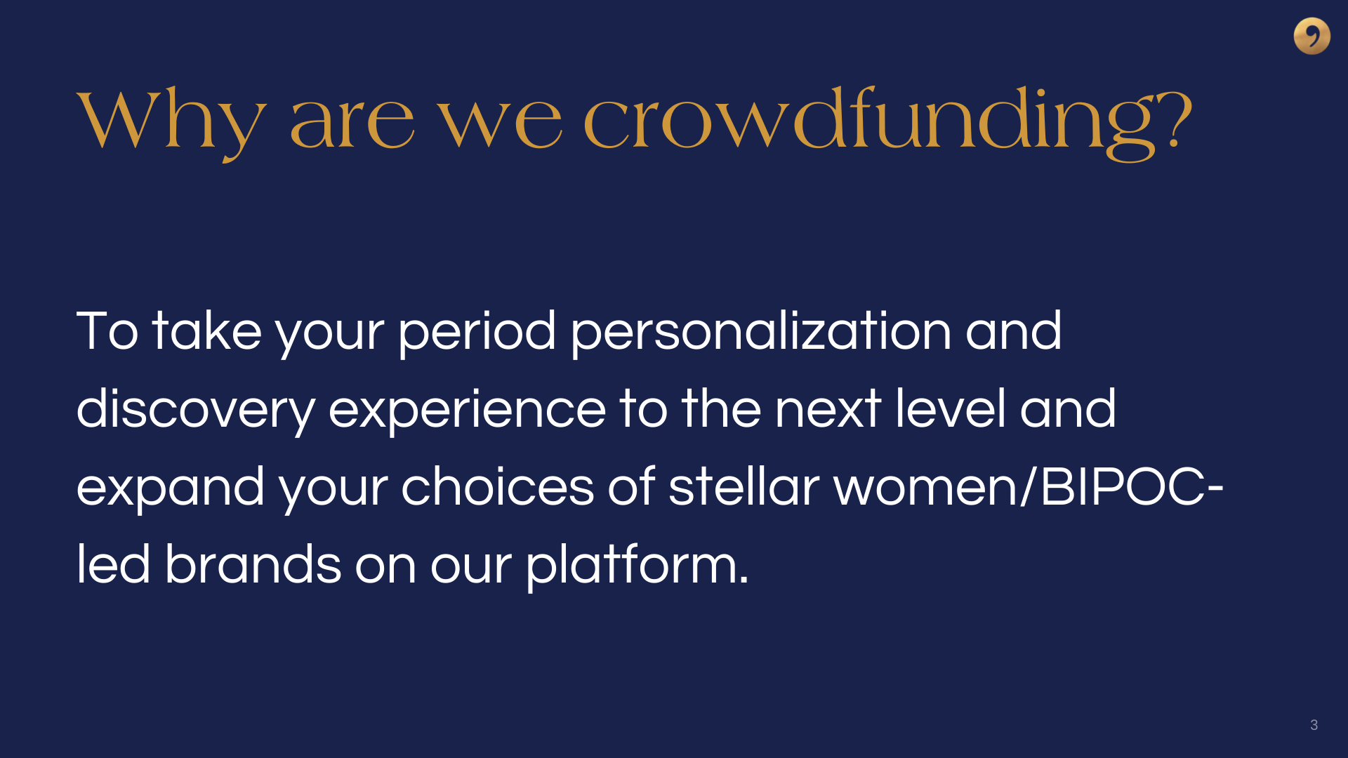 We are crowdfunding becauase we want to take your period personalization and discovery experience to the next level and expand your choices of stellar women/BIPOC-led brands on our platform.