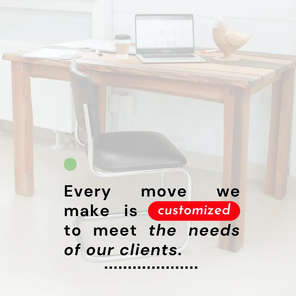 Every Move We Make Is Customized To Meet The Needs Of Our Clients