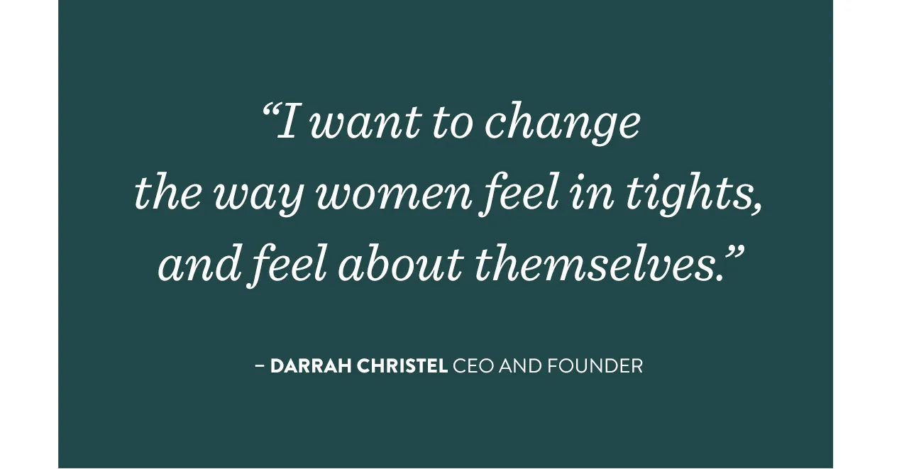 I want to change the way women feel in tights, and feel about themselves.