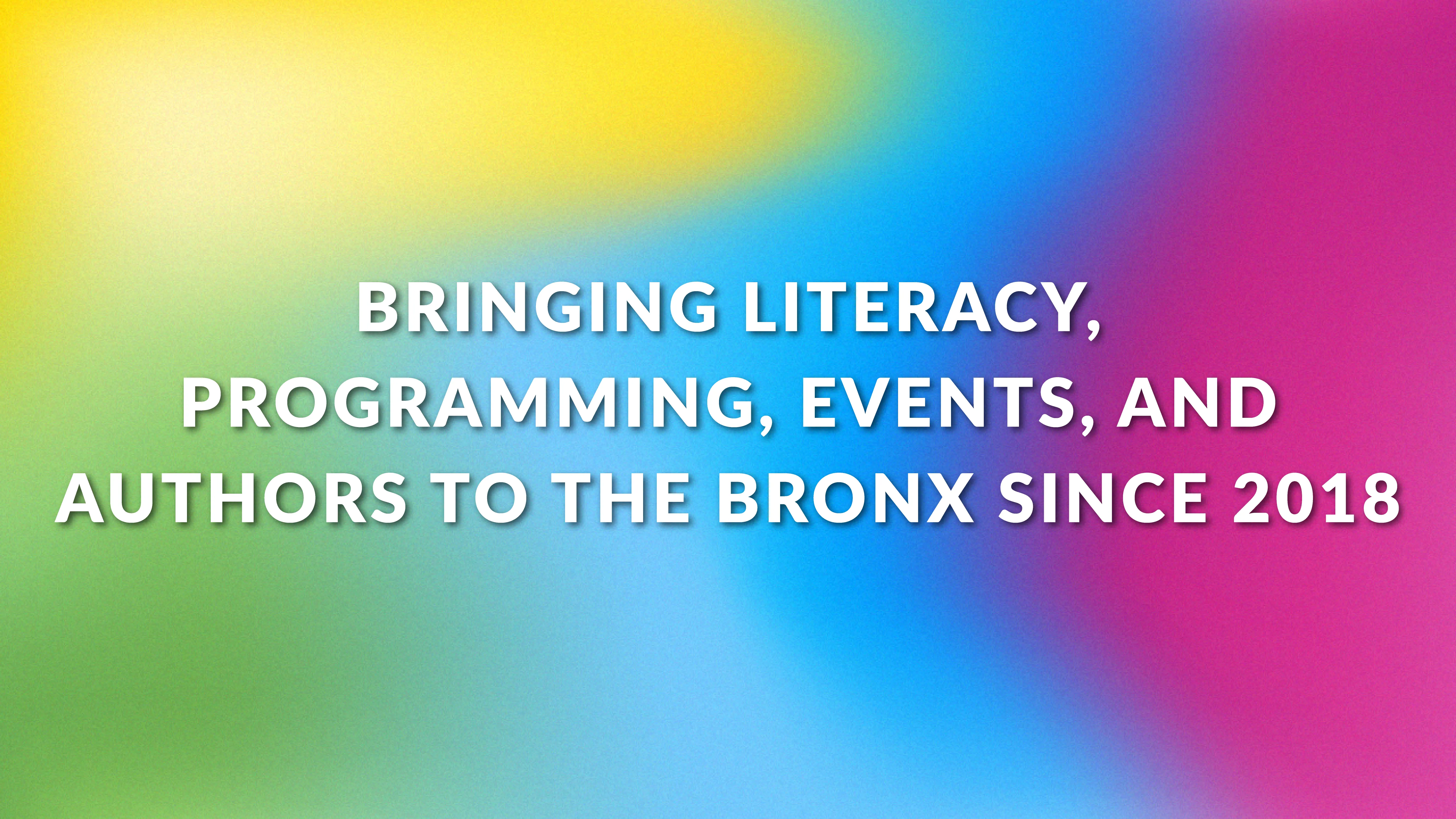 Bringing literacy, programming, events, and authors to the Bronx since 2018