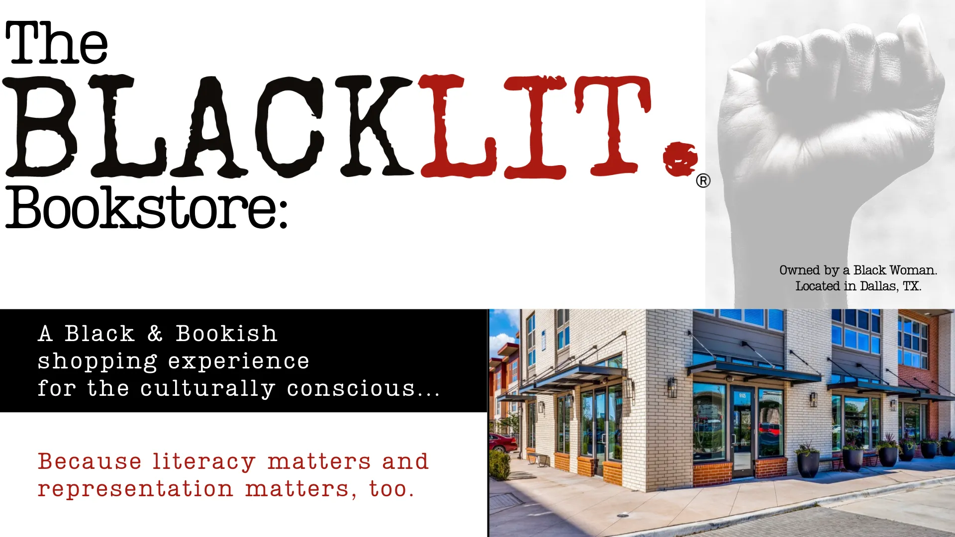The BLACKLIT Bookstore: A Black & Bookish shopping experience for the culturally conscious... Because literacy matters and representation matters, too. Owned by a Black woman. Located in Dallas, TX