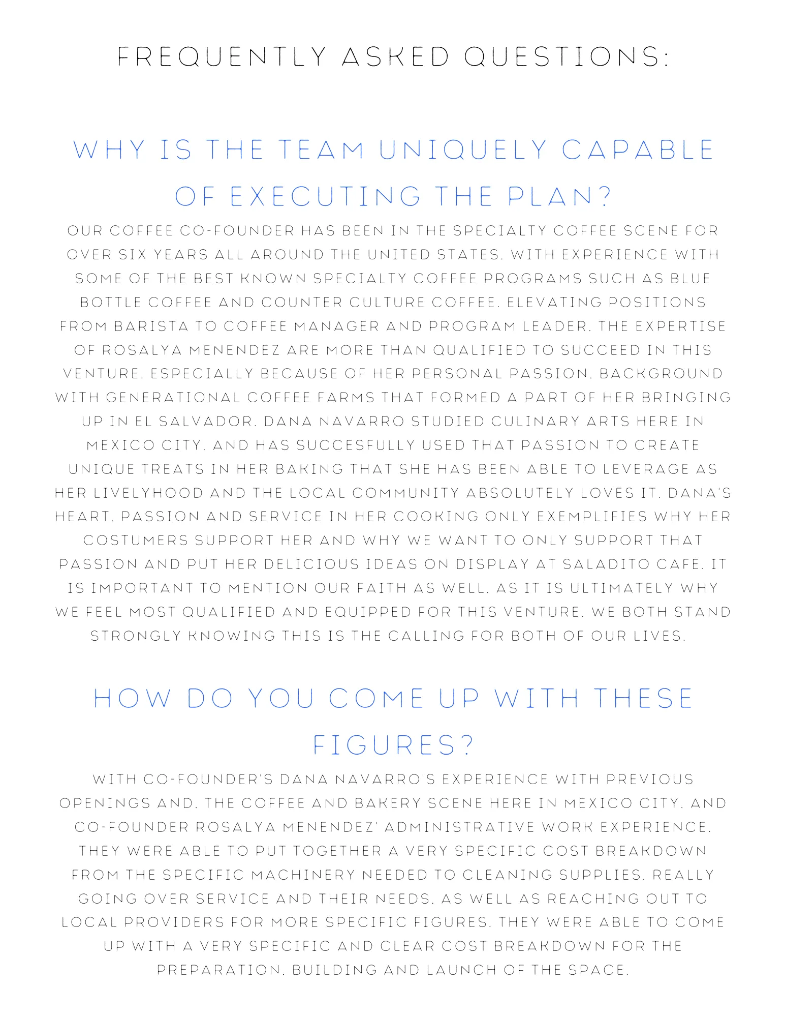 Why is the team uniquely capable of executing the plan? Our coffee co-founder has been in the specialty coffee scene for over six years all around the United States, with experience with some of the best known specialty coffee programs such as Blue Bottle Coffee and Counter Culture Coffee. Elevating positions from barista to Coffee Manager and Program Leader, the expertise of Rosalya Menendez are more than qualified to succeed in this venture, especially because of her personal passion, background with gene